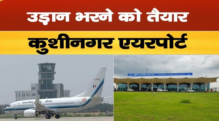 कुशीनगर से फिर भरेगी उड़ान: 15 फरवरी से दिल्ली, वाराणसी और बैंकॉक के लिए सीधी सेवा शुरू होने के आसार